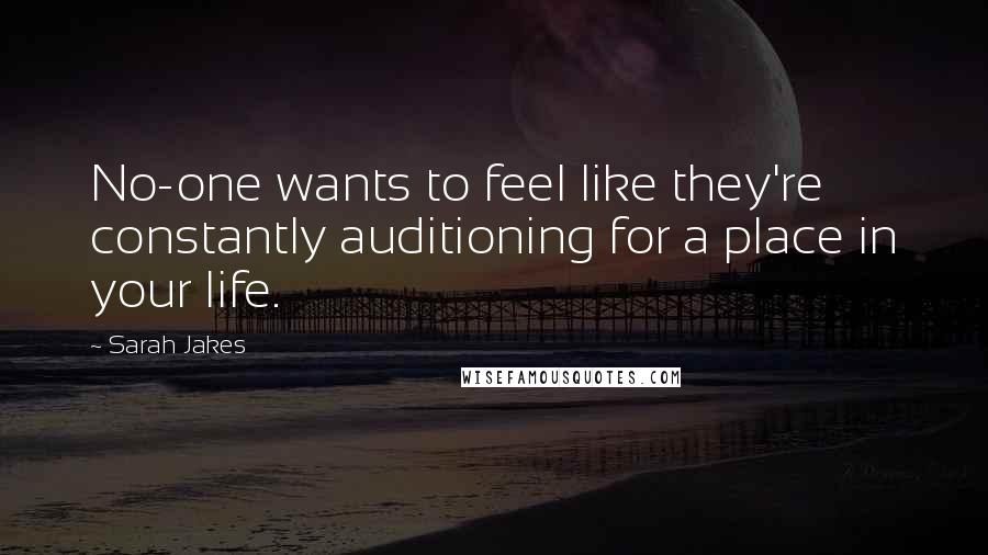 Sarah Jakes Quotes: No-one wants to feel like they're constantly auditioning for a place in your life.