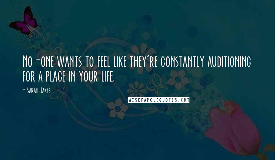 Sarah Jakes Quotes: No-one wants to feel like they're constantly auditioning for a place in your life.