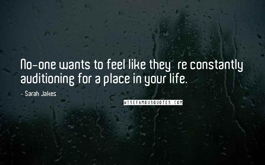 Sarah Jakes Quotes: No-one wants to feel like they're constantly auditioning for a place in your life.