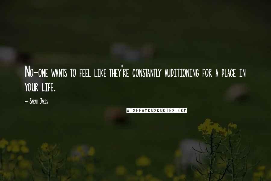 Sarah Jakes Quotes: No-one wants to feel like they're constantly auditioning for a place in your life.