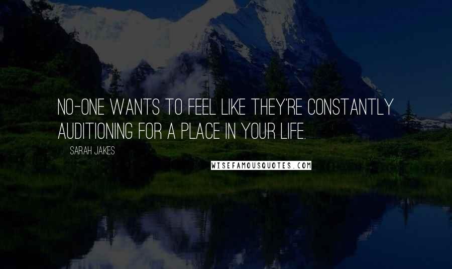 Sarah Jakes Quotes: No-one wants to feel like they're constantly auditioning for a place in your life.