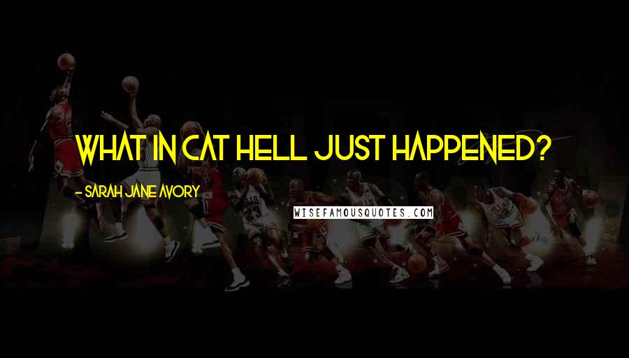 Sarah Jane Avory Quotes: What in cat hell just happened?