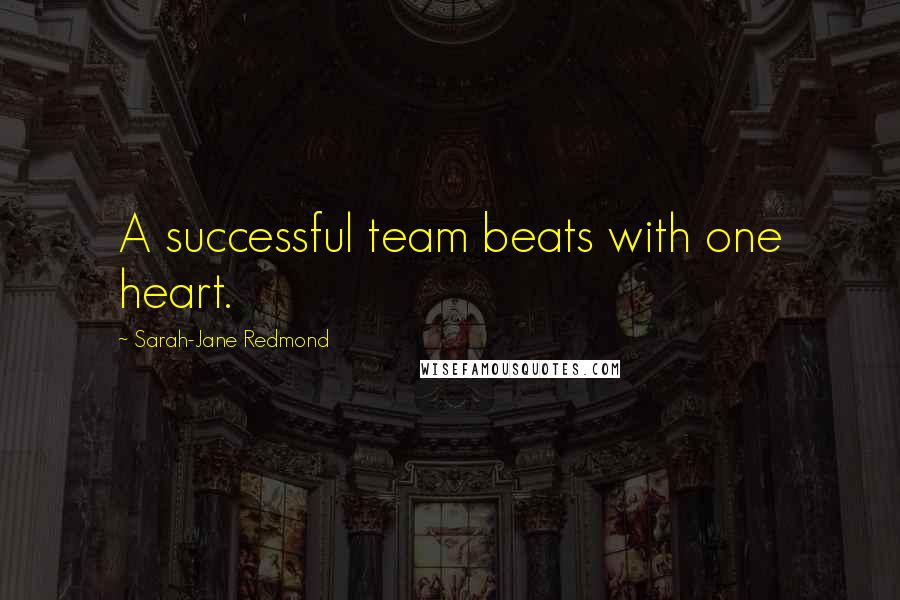 Sarah-Jane Redmond Quotes: A successful team beats with one heart.