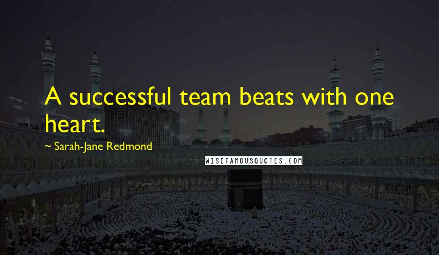 Sarah-Jane Redmond Quotes: A successful team beats with one heart.