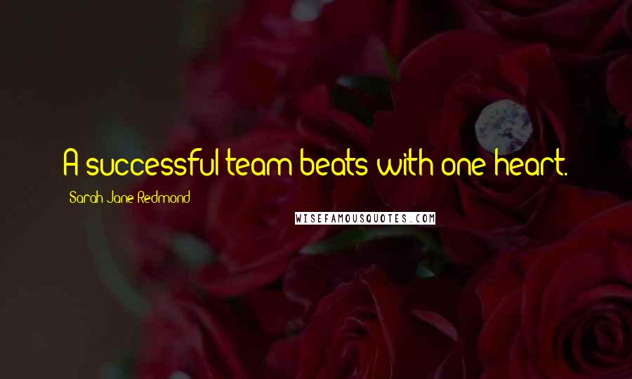Sarah-Jane Redmond Quotes: A successful team beats with one heart.