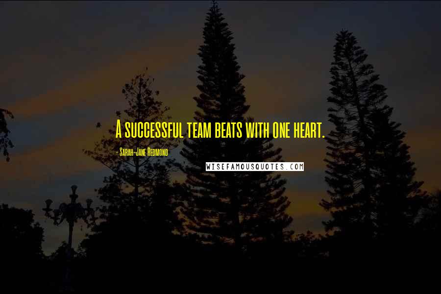 Sarah-Jane Redmond Quotes: A successful team beats with one heart.