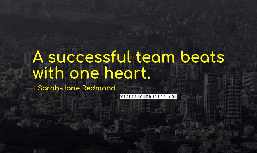 Sarah-Jane Redmond Quotes: A successful team beats with one heart.