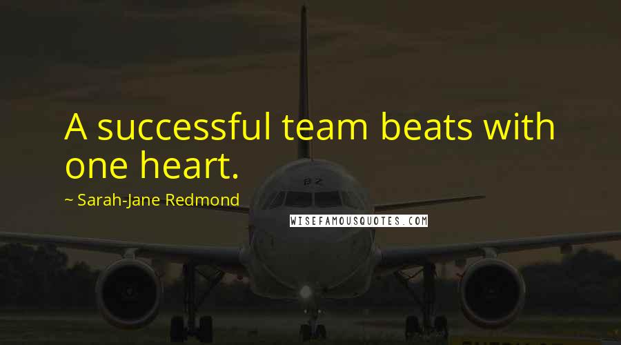 Sarah-Jane Redmond Quotes: A successful team beats with one heart.