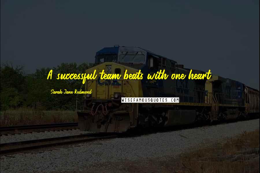 Sarah-Jane Redmond Quotes: A successful team beats with one heart.