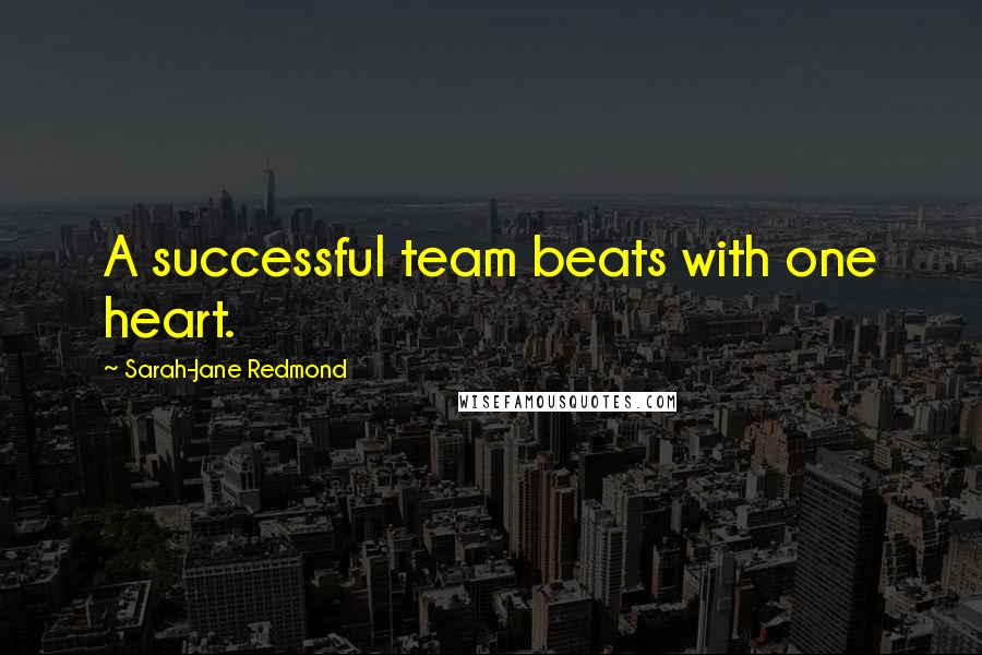 Sarah-Jane Redmond Quotes: A successful team beats with one heart.