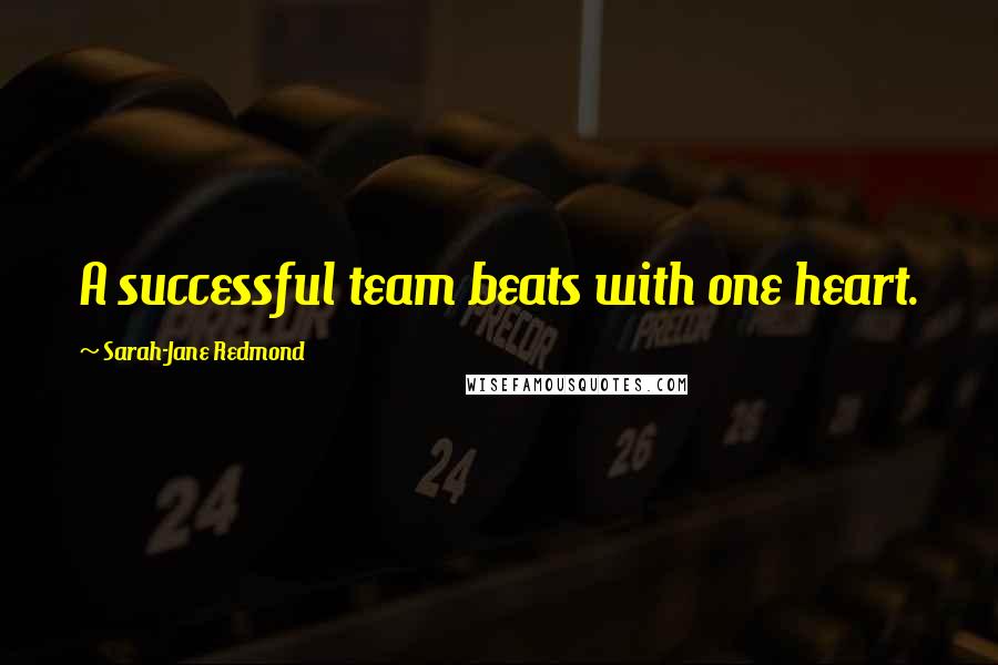 Sarah-Jane Redmond Quotes: A successful team beats with one heart.