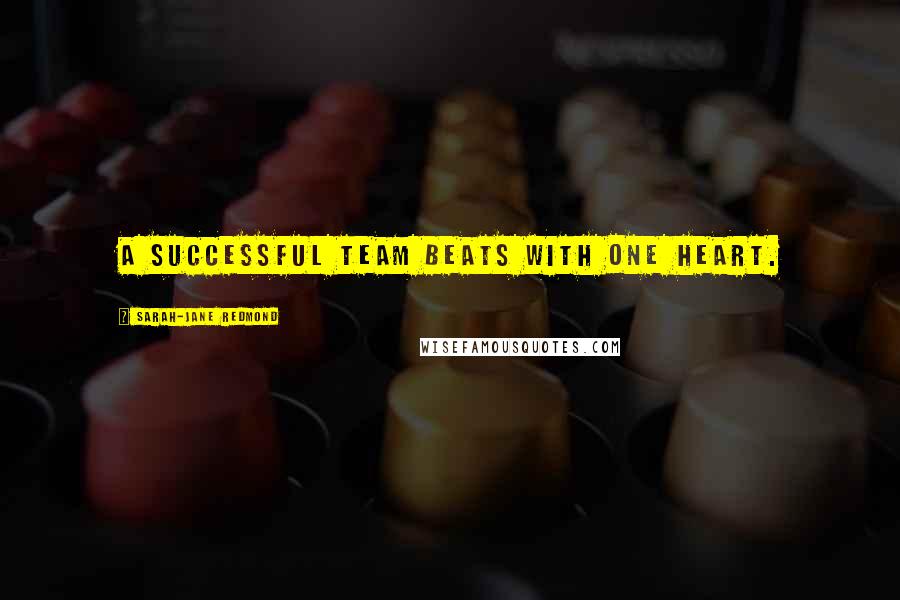 Sarah-Jane Redmond Quotes: A successful team beats with one heart.