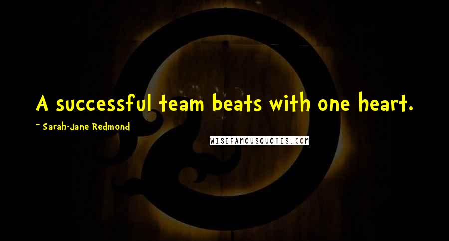 Sarah-Jane Redmond Quotes: A successful team beats with one heart.