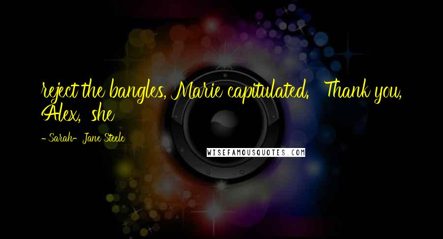 Sarah-Jane Steele Quotes: reject the bangles, Marie capitulated. 'Thank you, Alex,' she
