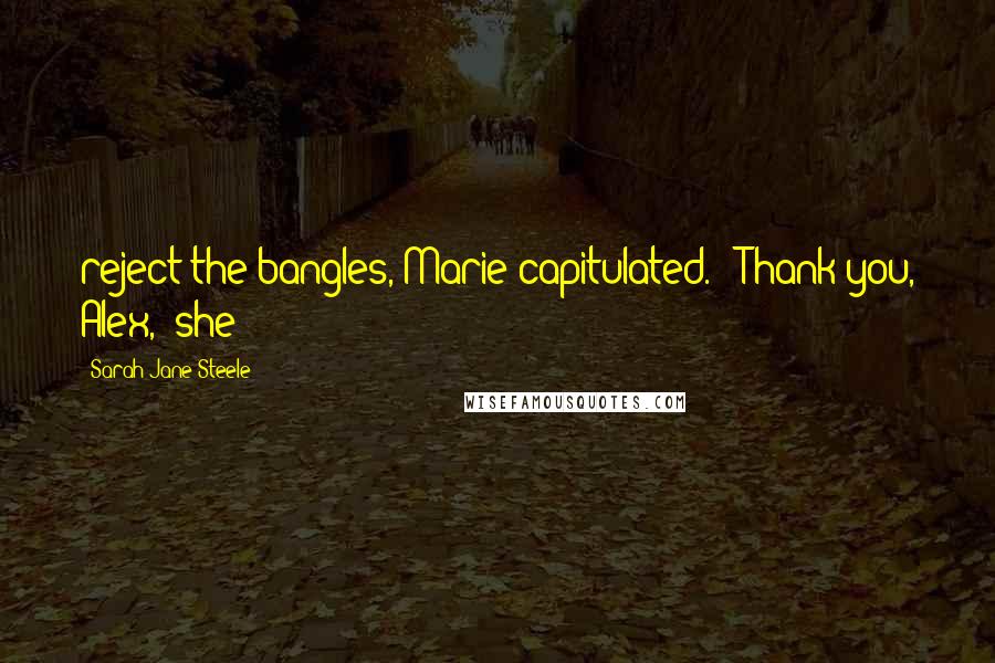 Sarah-Jane Steele Quotes: reject the bangles, Marie capitulated. 'Thank you, Alex,' she