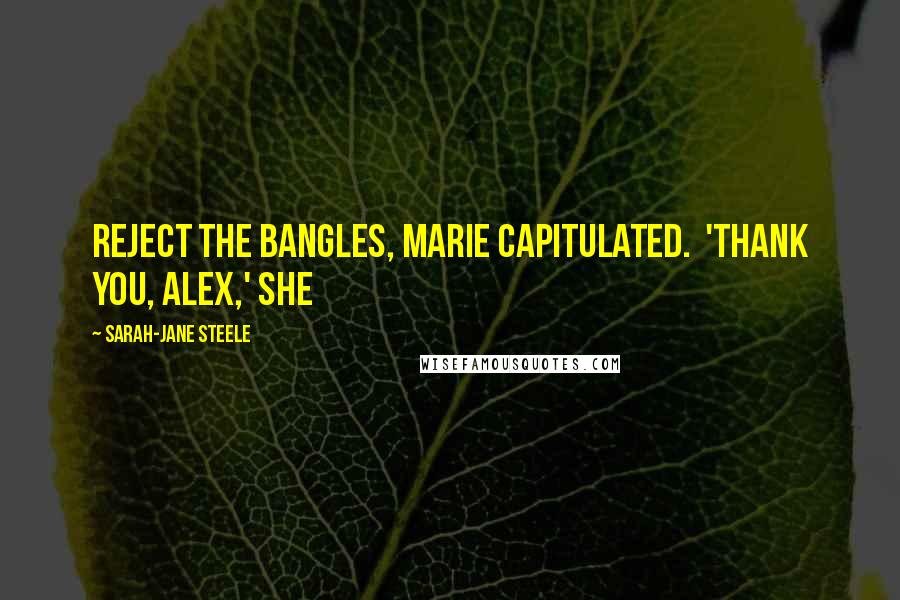 Sarah-Jane Steele Quotes: reject the bangles, Marie capitulated.  'Thank you, Alex,' she