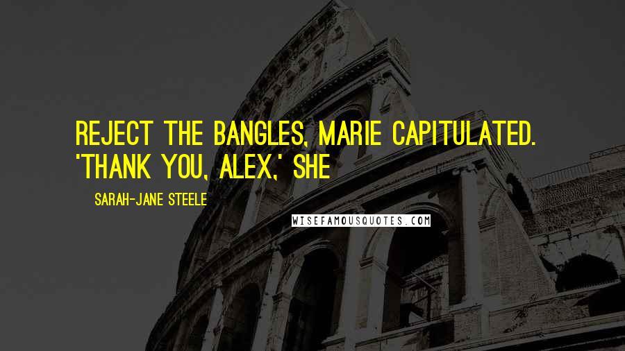 Sarah-Jane Steele Quotes: reject the bangles, Marie capitulated.  'Thank you, Alex,' she