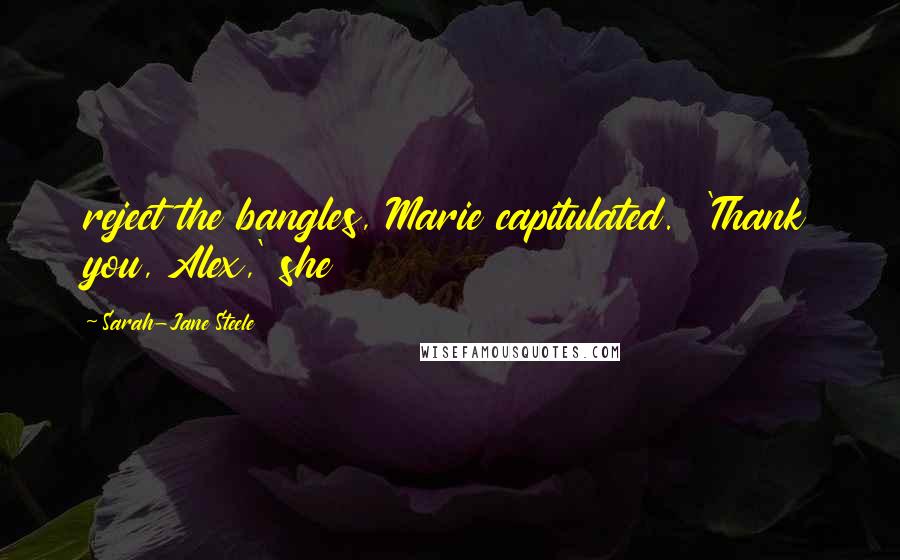 Sarah-Jane Steele Quotes: reject the bangles, Marie capitulated. 'Thank you, Alex,' she