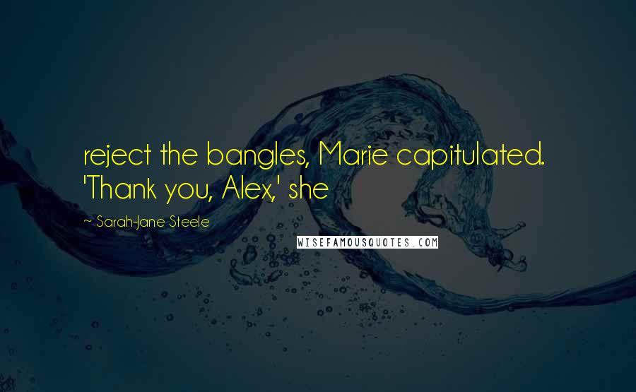 Sarah-Jane Steele Quotes: reject the bangles, Marie capitulated.  'Thank you, Alex,' she