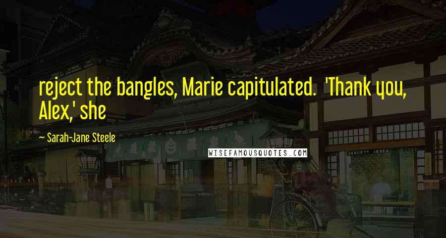 Sarah-Jane Steele Quotes: reject the bangles, Marie capitulated.  'Thank you, Alex,' she