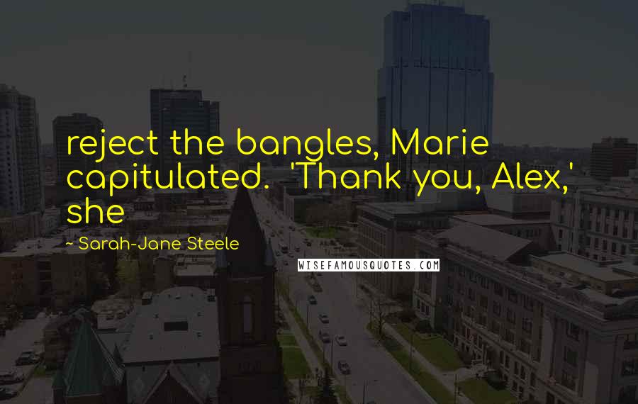 Sarah-Jane Steele Quotes: reject the bangles, Marie capitulated.  'Thank you, Alex,' she