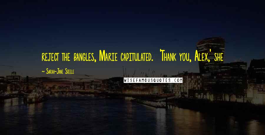 Sarah-Jane Steele Quotes: reject the bangles, Marie capitulated. 'Thank you, Alex,' she
