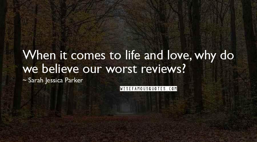 Sarah Jessica Parker Quotes: When it comes to life and love, why do we believe our worst reviews?