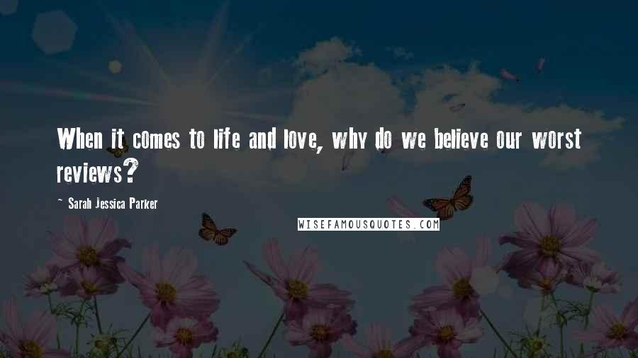 Sarah Jessica Parker Quotes: When it comes to life and love, why do we believe our worst reviews?