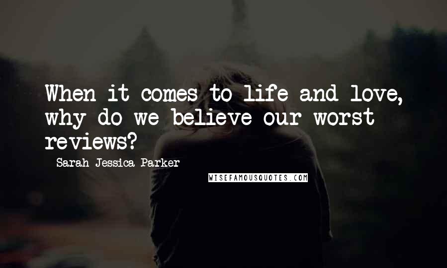 Sarah Jessica Parker Quotes: When it comes to life and love, why do we believe our worst reviews?