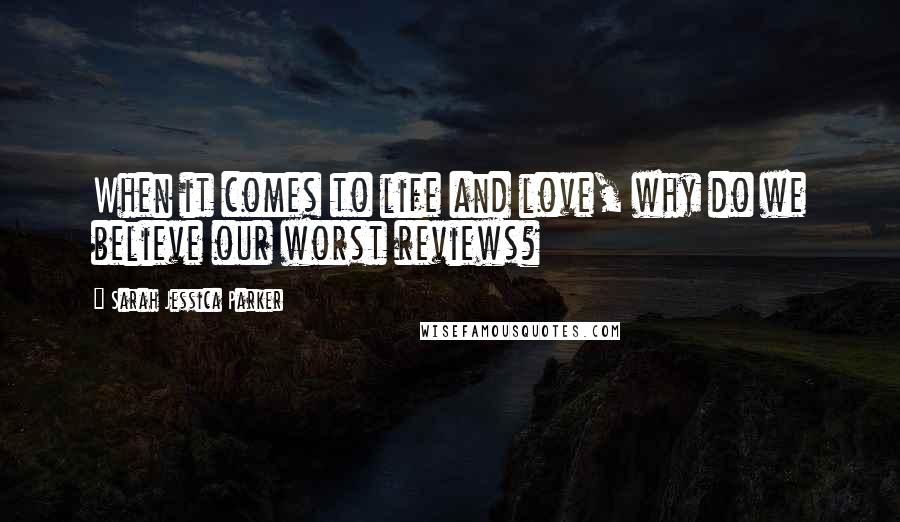 Sarah Jessica Parker Quotes: When it comes to life and love, why do we believe our worst reviews?