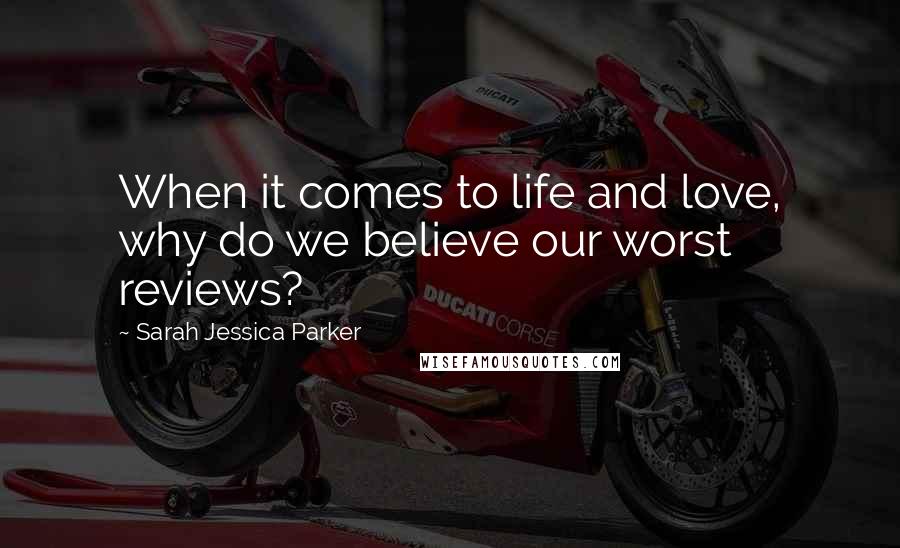 Sarah Jessica Parker Quotes: When it comes to life and love, why do we believe our worst reviews?