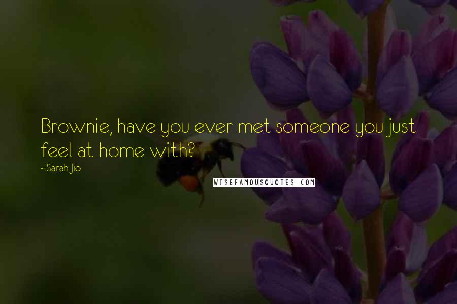 Sarah Jio Quotes: Brownie, have you ever met someone you just feel at home with?