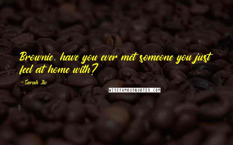 Sarah Jio Quotes: Brownie, have you ever met someone you just feel at home with?