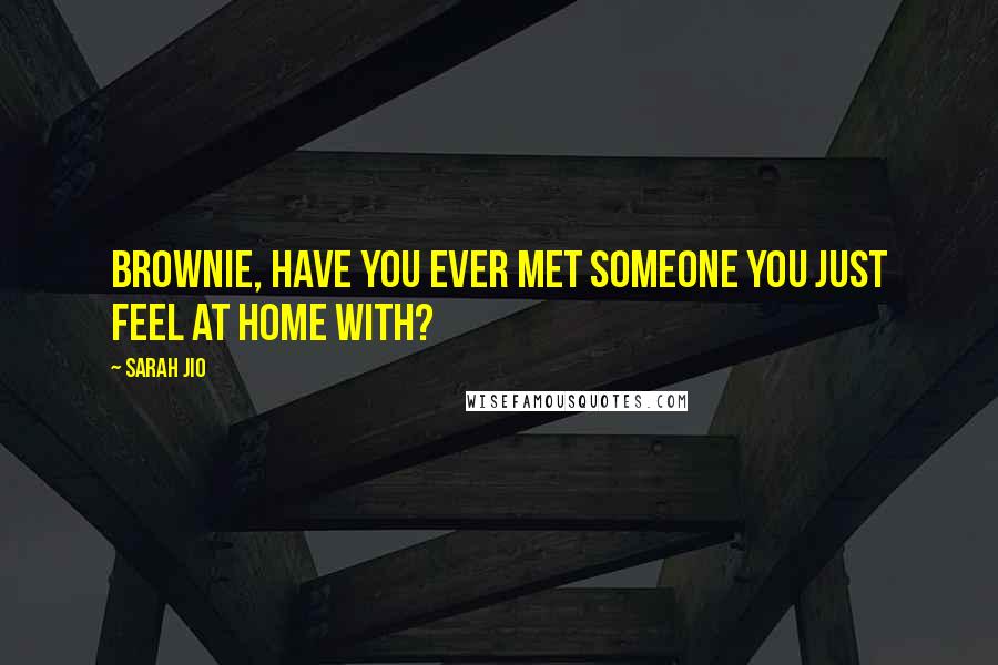 Sarah Jio Quotes: Brownie, have you ever met someone you just feel at home with?