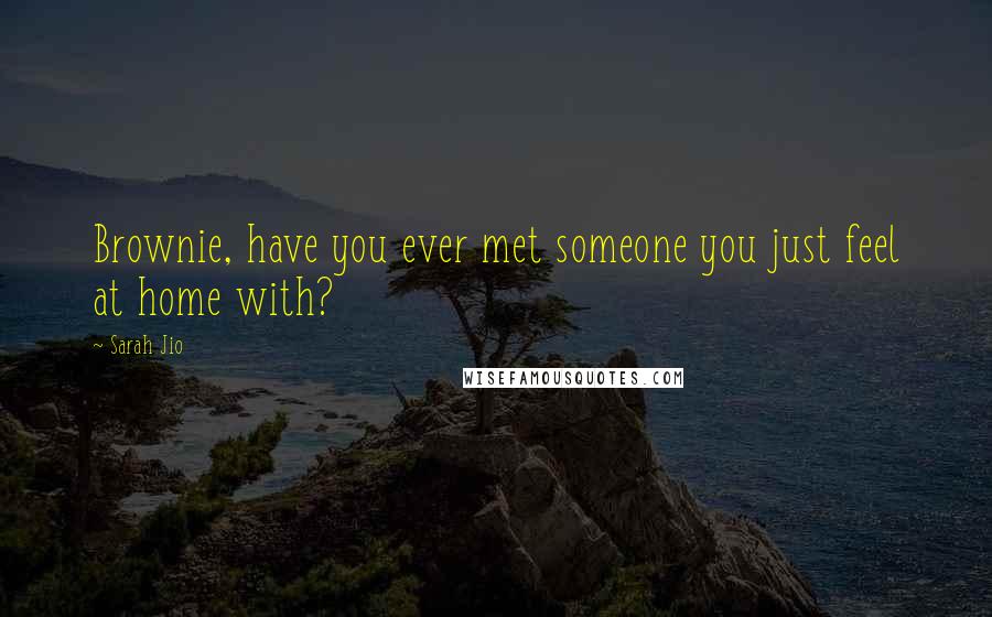 Sarah Jio Quotes: Brownie, have you ever met someone you just feel at home with?