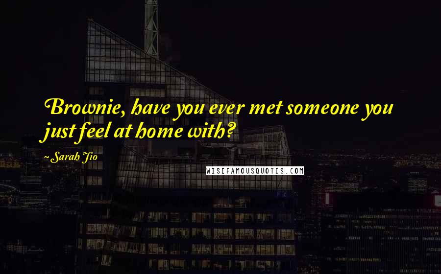 Sarah Jio Quotes: Brownie, have you ever met someone you just feel at home with?