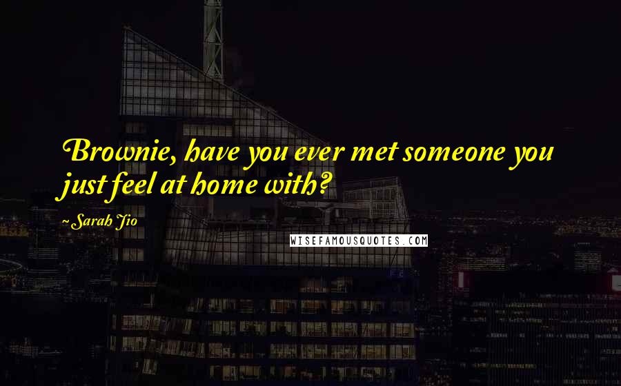 Sarah Jio Quotes: Brownie, have you ever met someone you just feel at home with?