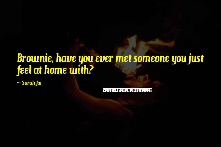 Sarah Jio Quotes: Brownie, have you ever met someone you just feel at home with?