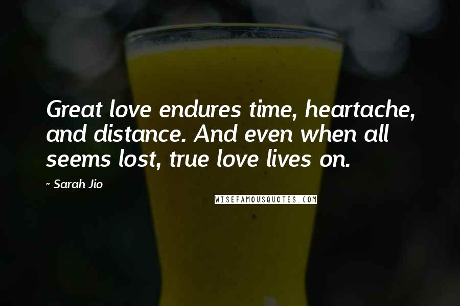 Sarah Jio Quotes: Great love endures time, heartache, and distance. And even when all seems lost, true love lives on.