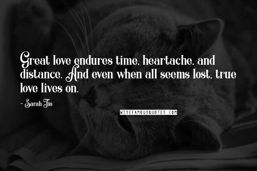 Sarah Jio Quotes: Great love endures time, heartache, and distance. And even when all seems lost, true love lives on.