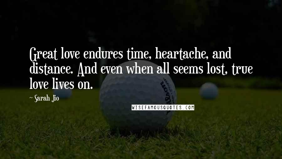 Sarah Jio Quotes: Great love endures time, heartache, and distance. And even when all seems lost, true love lives on.
