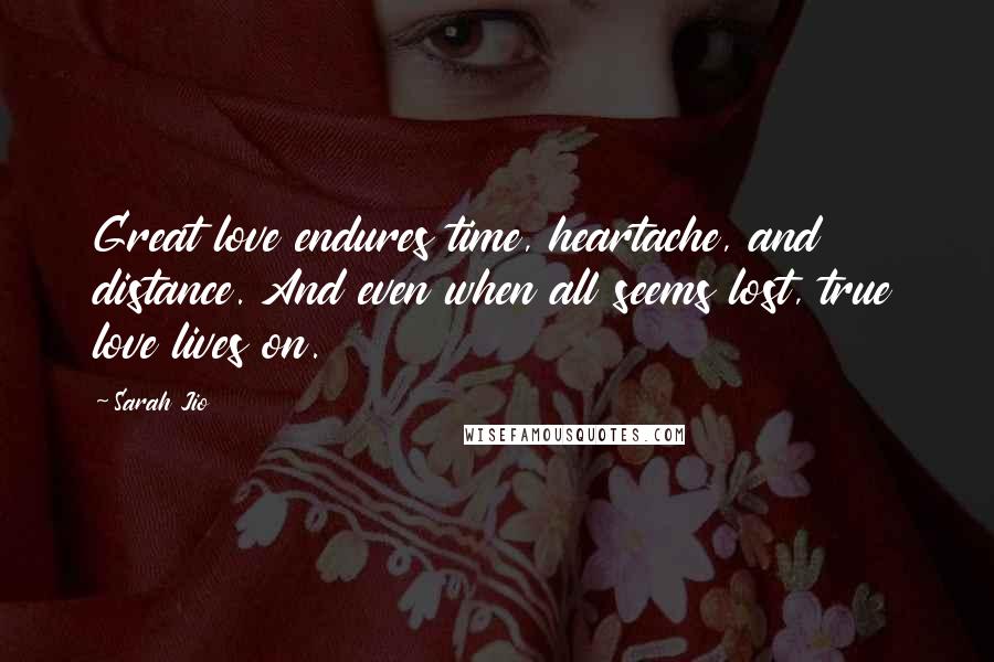 Sarah Jio Quotes: Great love endures time, heartache, and distance. And even when all seems lost, true love lives on.
