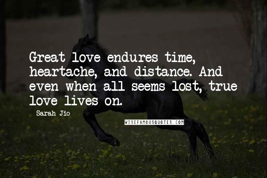 Sarah Jio Quotes: Great love endures time, heartache, and distance. And even when all seems lost, true love lives on.