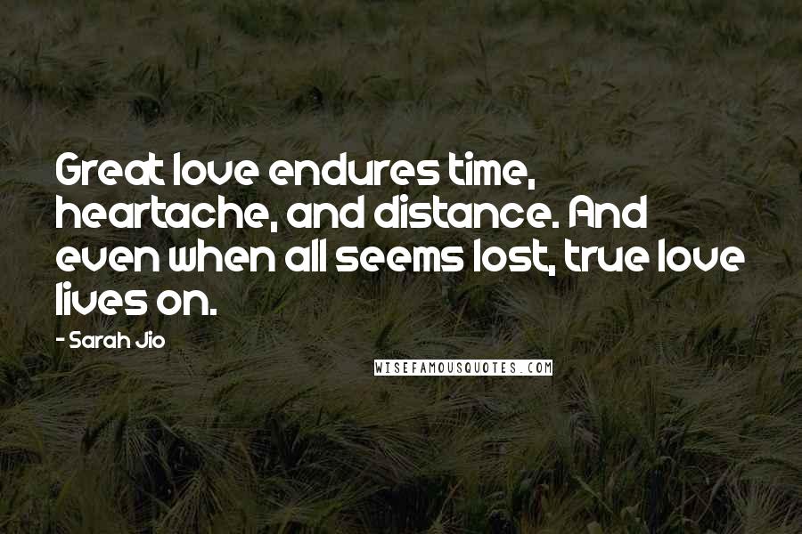 Sarah Jio Quotes: Great love endures time, heartache, and distance. And even when all seems lost, true love lives on.