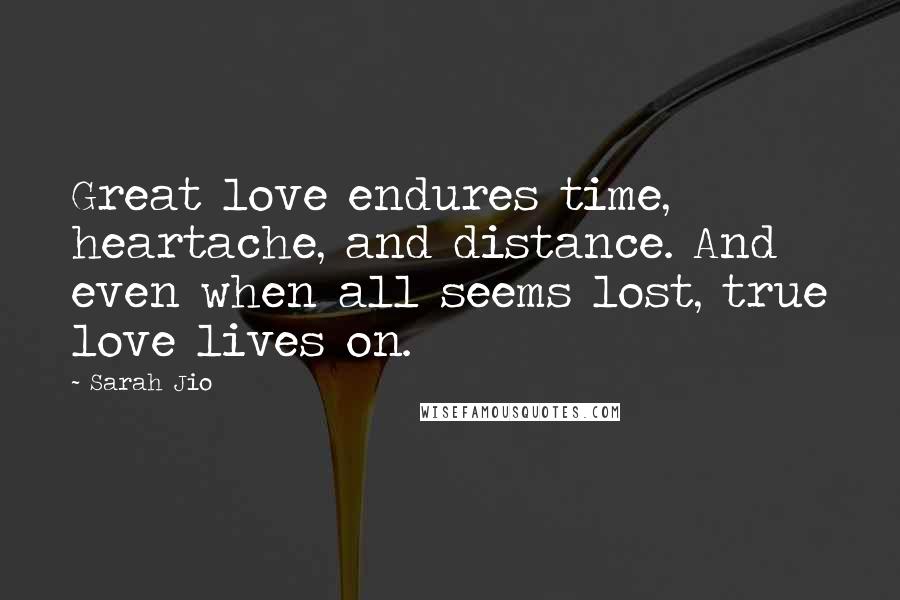 Sarah Jio Quotes: Great love endures time, heartache, and distance. And even when all seems lost, true love lives on.