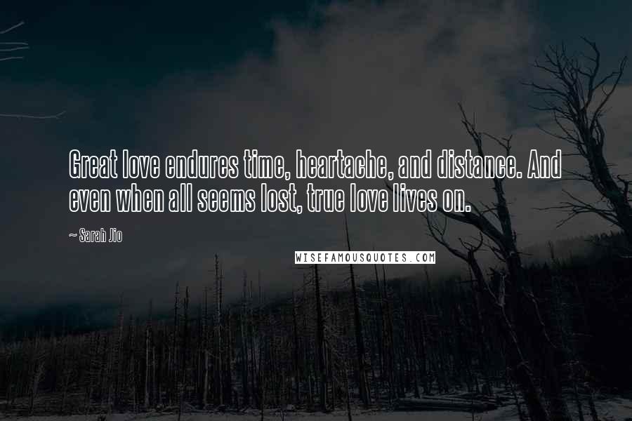 Sarah Jio Quotes: Great love endures time, heartache, and distance. And even when all seems lost, true love lives on.