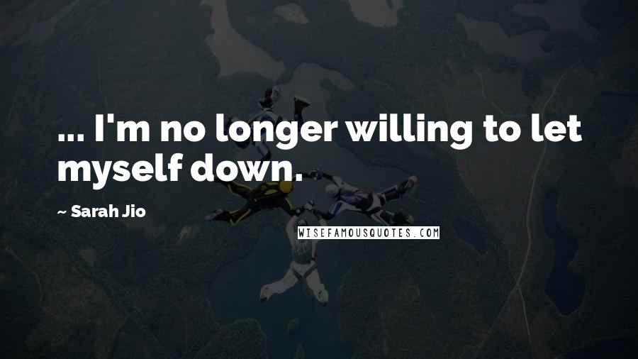Sarah Jio Quotes: ... I'm no longer willing to let myself down.