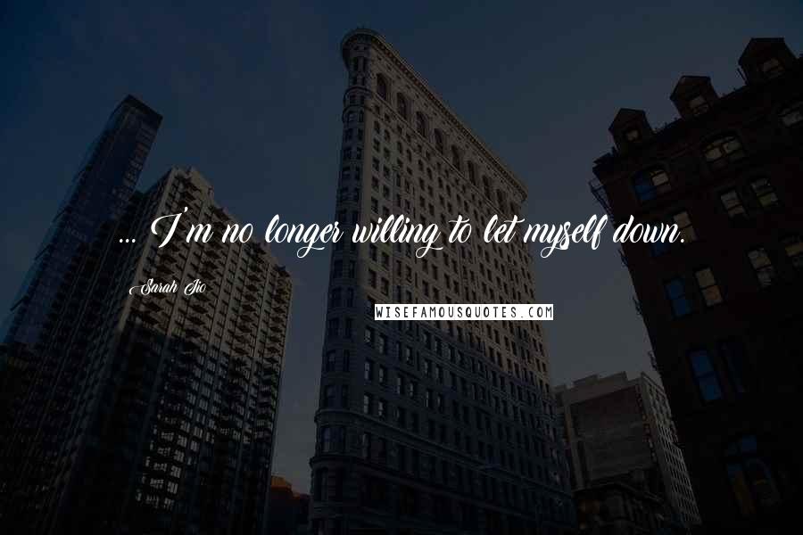 Sarah Jio Quotes: ... I'm no longer willing to let myself down.