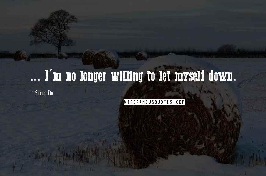 Sarah Jio Quotes: ... I'm no longer willing to let myself down.