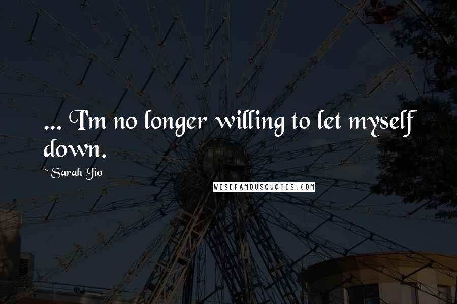 Sarah Jio Quotes: ... I'm no longer willing to let myself down.